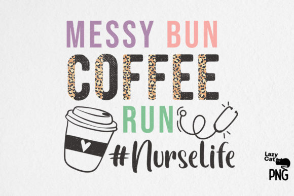 Nurse Life Messy Bun Coffee Run Graphics for Crafts