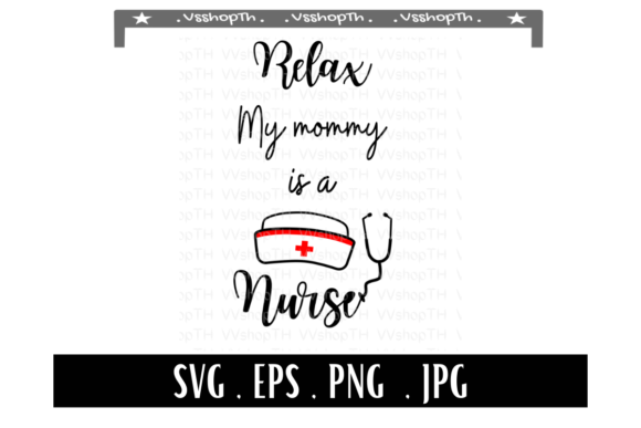 Relax My Mommy is a Nurse Graphics for Crafts